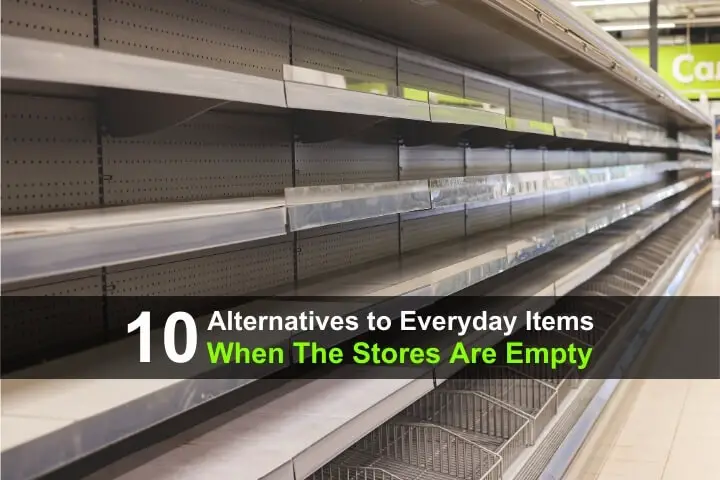 10 Alternatives To Everyday Items When The Stores Are Empty 10 Alternatives To Everyday Items When The Stores Are Empty