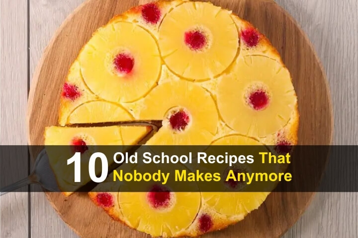10 Old School Recipes Nobody Makes Anymore 10 Old School Recipes Nobody Makes Anymore