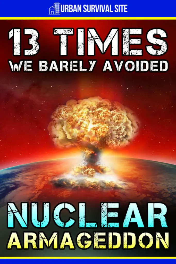 13 Times We Barely Avoided Nuclear Armageddon