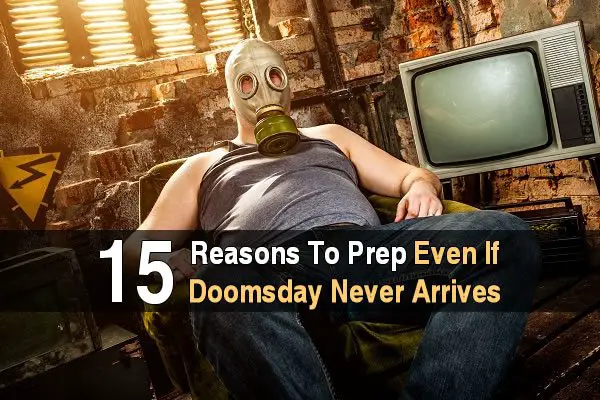 15 Reasons to Prep Even If Doomsday Never Arrives