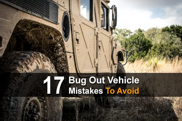 17 Bug Out Vehicle Mistakes To Avoid