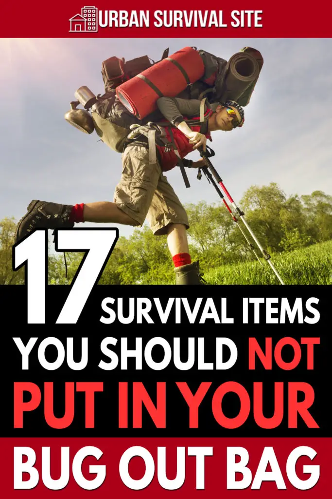 17 Survival Items You Should NOT Put In Your Bug Out Bag