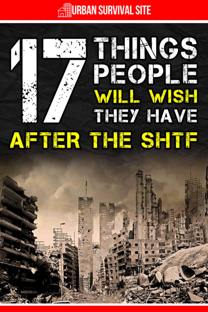 17 Things People Will Wish They Have After The SHTF