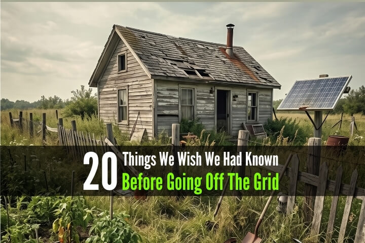 20 Things We Wish We Had Known Before Going Off Grid