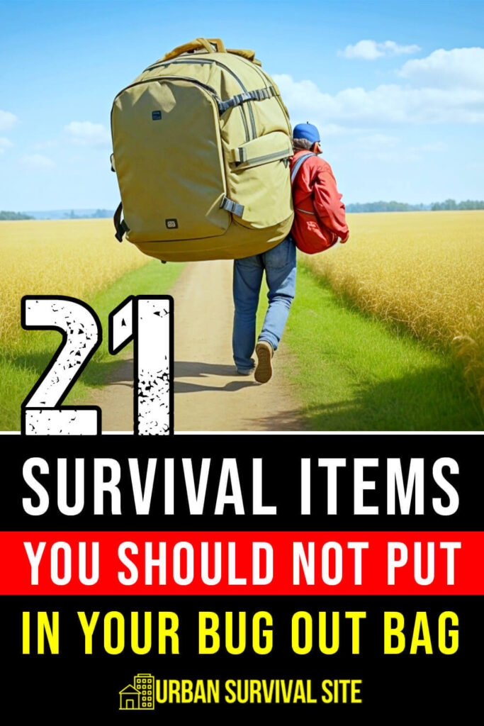21 Survival Items You Should NOT Put In Your Bug Out Bag