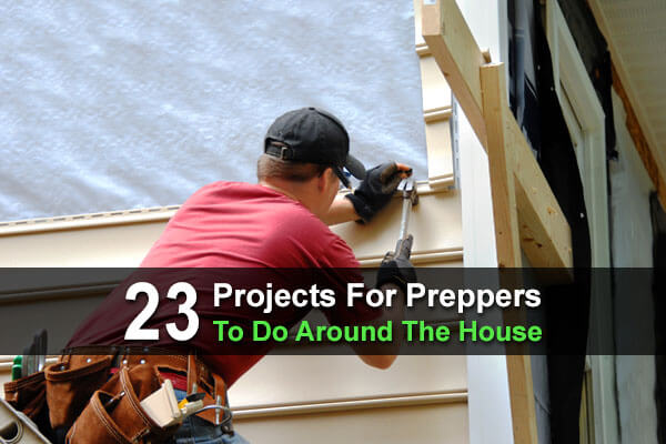 23 Projects For Preppers To Do Around The House