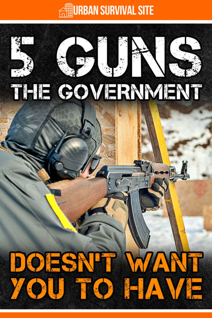 5 Guns the Government Doesn’t Want You to Have