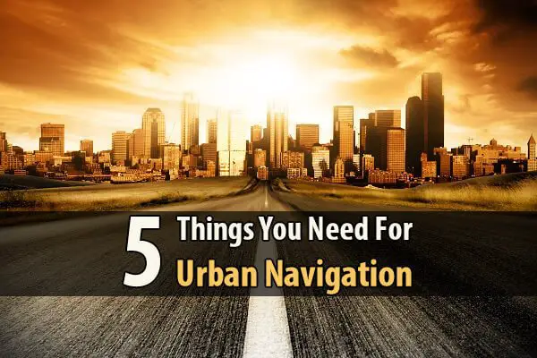 5 Things You Need For Urban Navigation