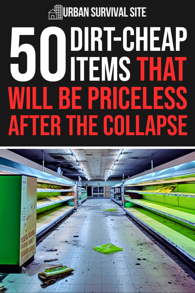 50 Dirt-Cheap Items That Will Be Priceless After The Collapse