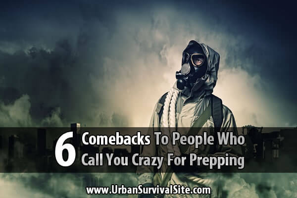 6 Comebacks To People Who Call You Crazy For Prepping