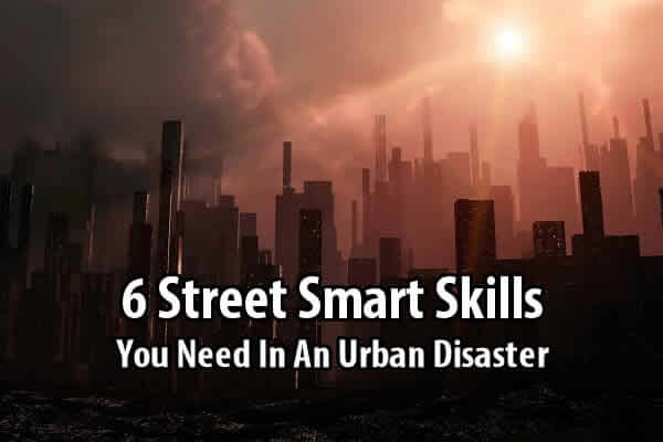 6 Street Smart Skills You Need In An Urban Disaster