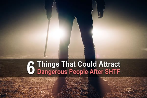 6 Things That Could Attract Dangerous People After SHTF