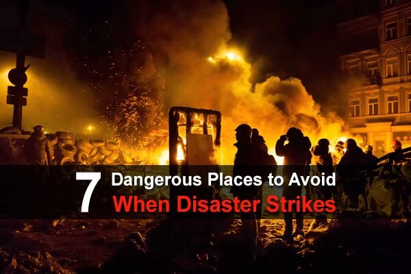 7 Dangerous Places to Avoid When Disaster Strikes