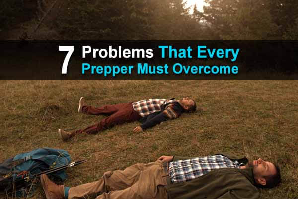 7 Problems That Every Prepper Must Overcome
