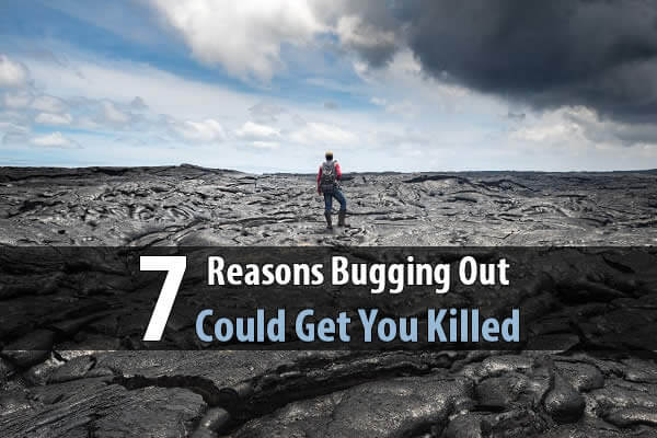 7 Reasons Bugging Out Could Get You Killed