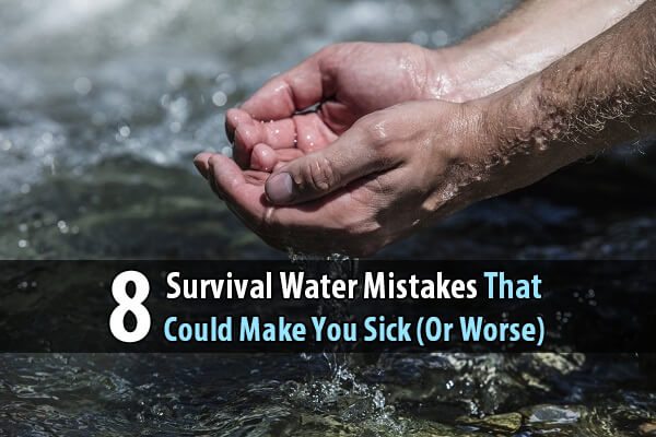 8 Survival Water Mistakes That Could Make You Sick (Or Worse)