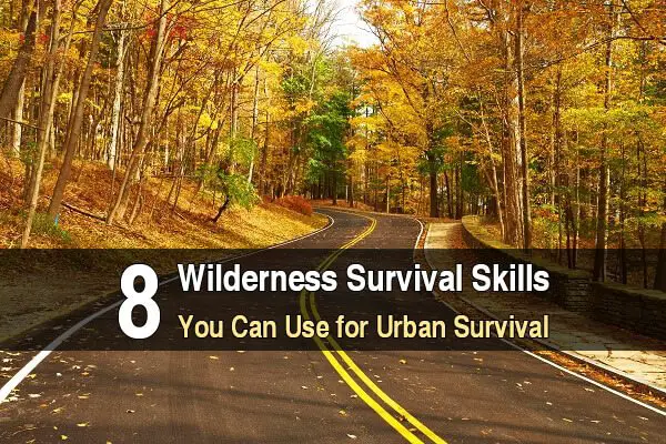 8 Wilderness Survival Skills You Can Use For Urban Survival