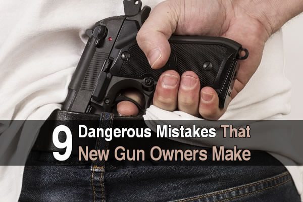 9 Dangerous Mistakes That New Gun Owners Make