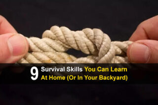 9 Survival Skills You Can Learn At Home (or in Your Backyard)