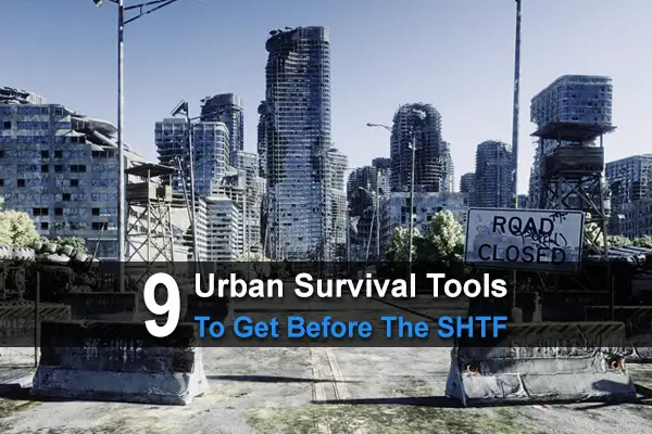 9 Urban Survival Tools To Get Before The SHTF
