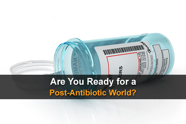 Are You Ready for a Post-Antibiotic World?