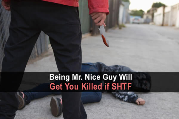Being Mr. Nice Guy Will Get You Killed in SHTF