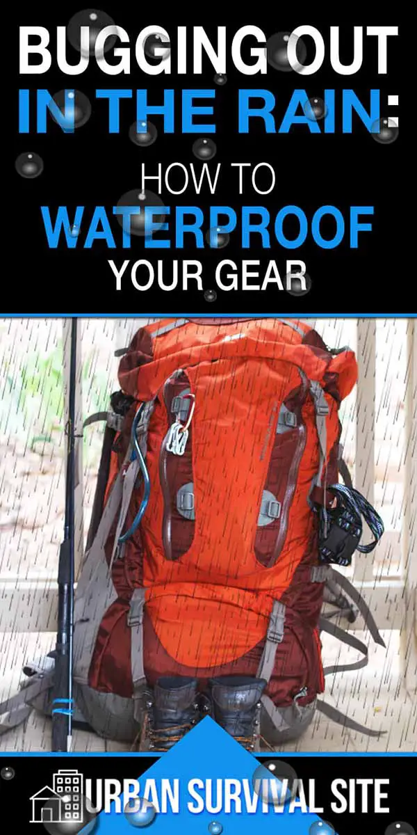 Bugging Out in the Rain: How to Waterproof Your Gear