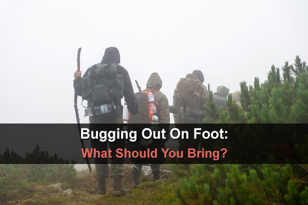 Bugging Out On Foot: What Should You Bring?