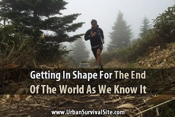 Getting In Shape For The End Of The World As We Know It