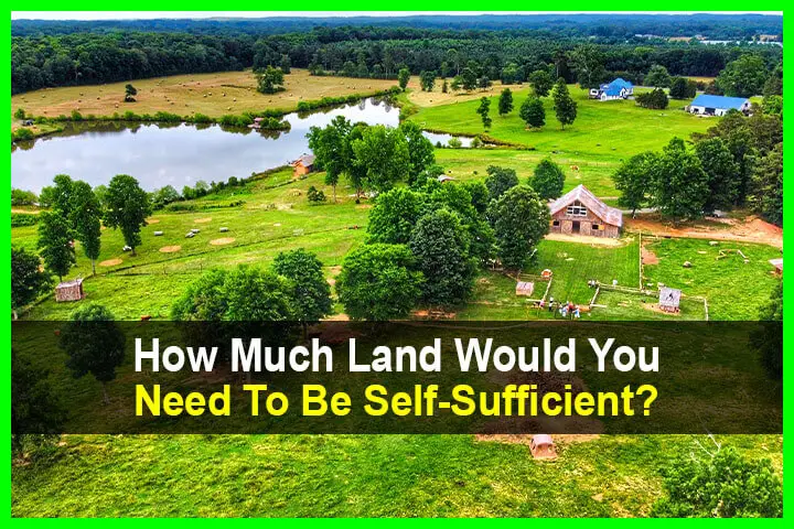 How Much Land Would You Need To Be Self Sufficient Arnel Aston Com