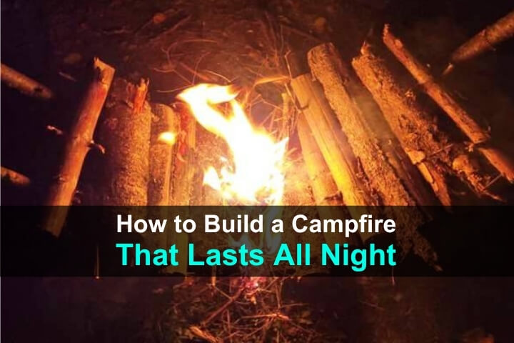 How to Build a Campfire That Lasts All Night How to Build a Campfire That Lasts All Night
