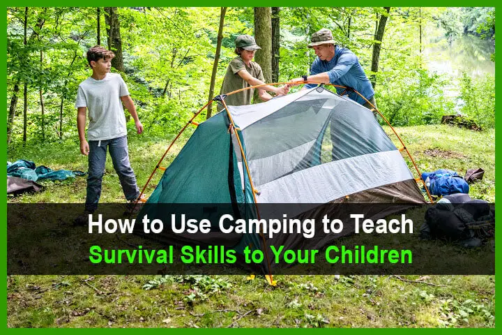 How to Use Camping to Teach Survival Skills to Your Children