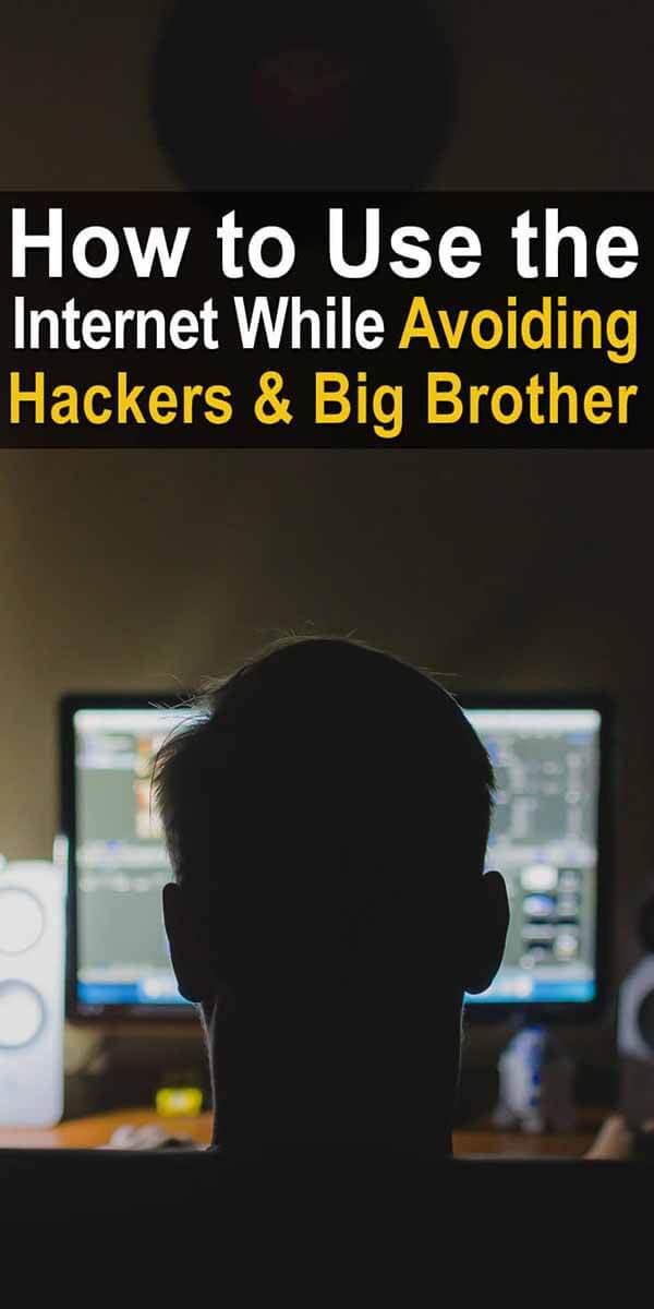 How to Use the Internet While Avoiding Hackers & Big Brother