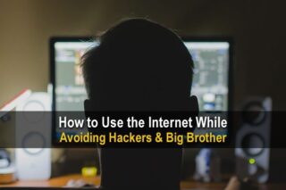 How to Use the Internet While Avoiding Hackers & Big Brother