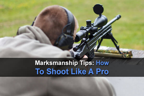 Marksmanship Tips: How To Shoot Like A Pro