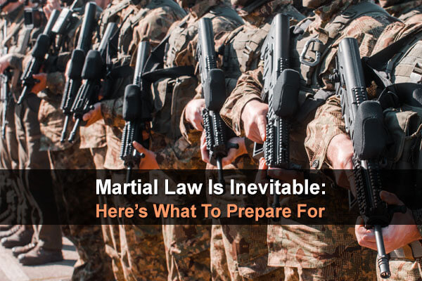 Martial Law Is Inevitable - Here's What To Prepare For