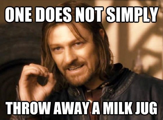One does not simply throw away a milk jug.