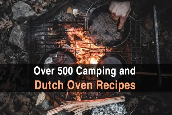 Over 500 Camping and Dutch Oven Recipes