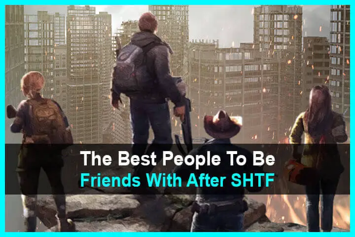 The Best People To Be Friends With After SHTF