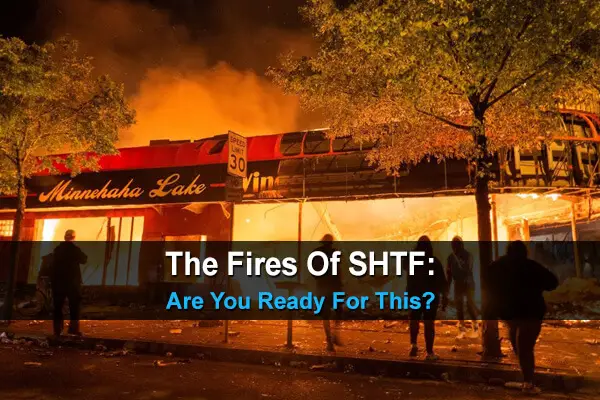The Fires of SHTF: Are You Ready For This?