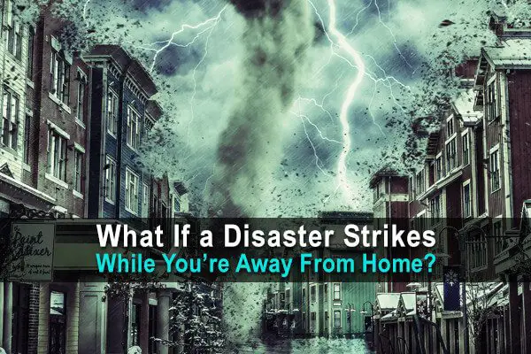 What if a Disaster Strikes While You're Away from Home?