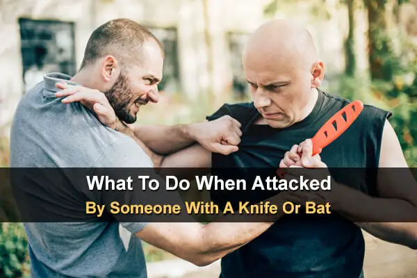 What To Do When Attacked By Someone With A Knife Or Bat