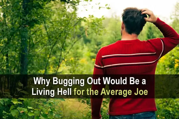 Why Bugging Out Would Be a Living Hell for the Average Joe