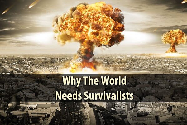 Why The World Needs Survivalists